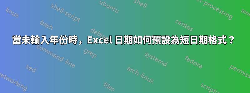 當未輸入年份時，Excel 日期如何預設為短日期格式？
