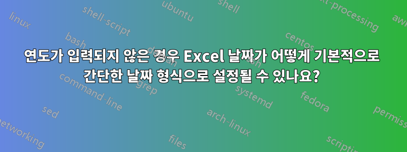 연도가 입력되지 않은 경우 Excel 날짜가 어떻게 기본적으로 간단한 날짜 형식으로 설정될 수 있나요?