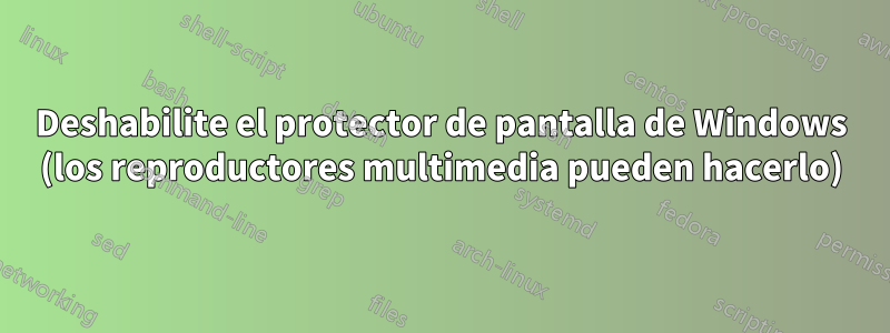 Deshabilite el protector de pantalla de Windows (los reproductores multimedia pueden hacerlo)