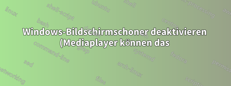 Windows-Bildschirmschoner deaktivieren (Mediaplayer können das)