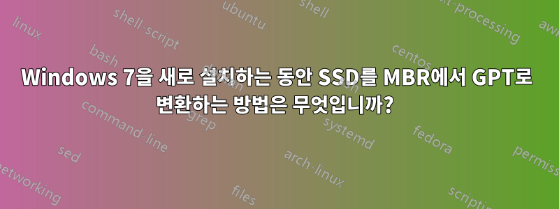 Windows 7을 새로 설치하는 동안 SSD를 MBR에서 GPT로 변환하는 방법은 무엇입니까? 