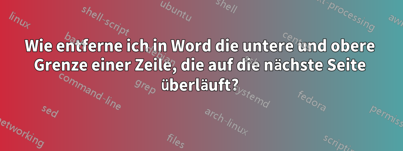 Wie entferne ich in Word die untere und obere Grenze einer Zeile, die auf die nächste Seite überläuft?