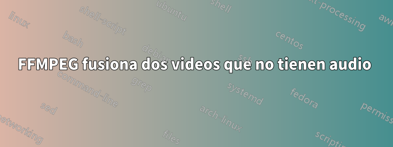 FFMPEG fusiona dos videos que no tienen audio