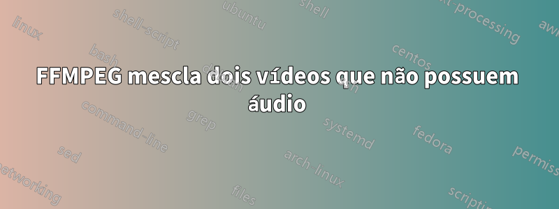 FFMPEG mescla dois vídeos que não possuem áudio