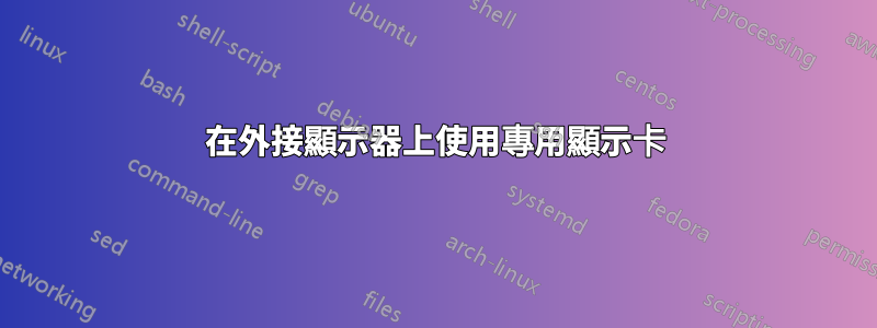 在外接顯示器上使用專用顯示卡
