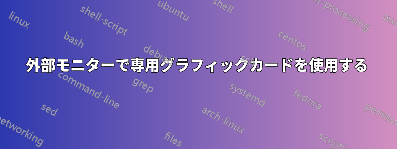 外部モニターで専用グラフィックカードを使用する