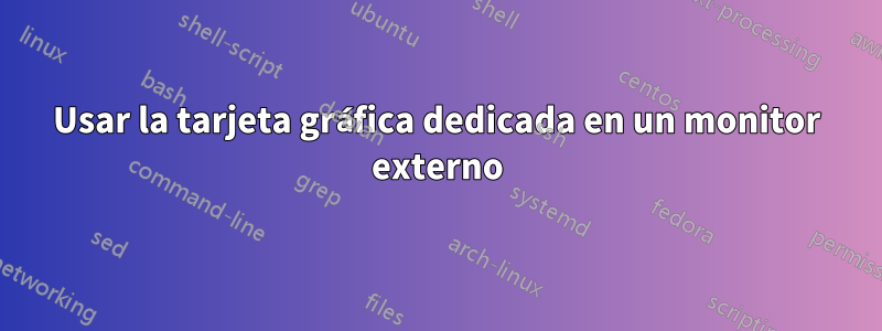 Usar la tarjeta gráfica dedicada en un monitor externo