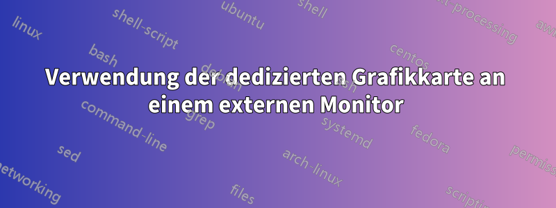 Verwendung der dedizierten Grafikkarte an einem externen Monitor
