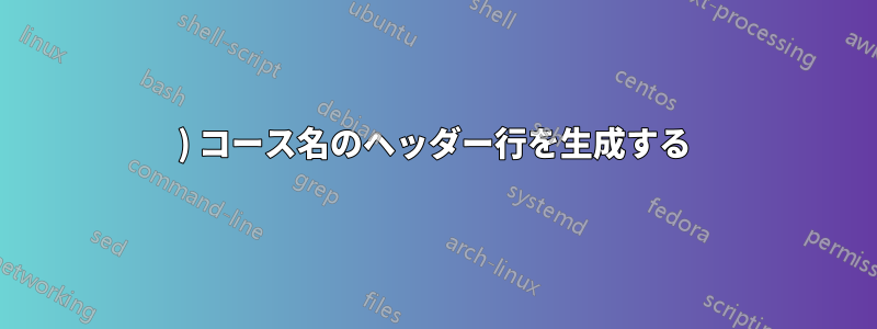 1) コース名のヘッダー行を生成する