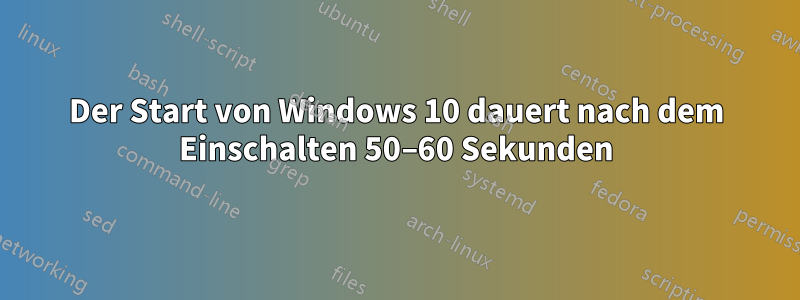 Der Start von Windows 10 dauert nach dem Einschalten 50–60 Sekunden