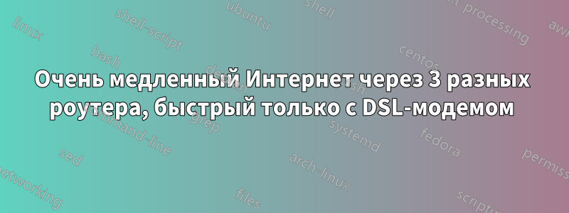 Очень медленный Интернет через 3 разных роутера, быстрый только с DSL-модемом