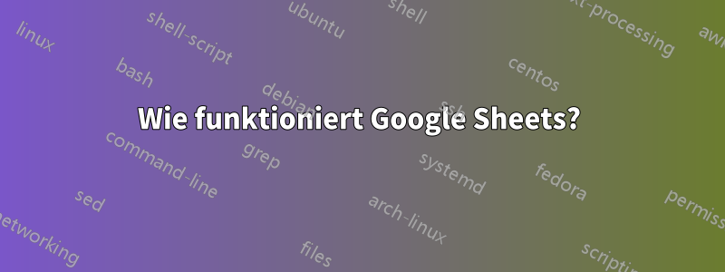Wie funktioniert Google Sheets?