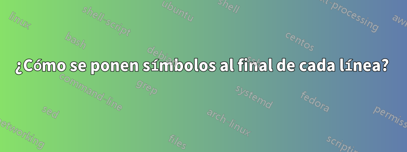 ¿Cómo se ponen símbolos al final de cada línea?
