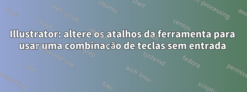 Illustrator: altere os atalhos da ferramenta para usar uma combinação de teclas sem entrada