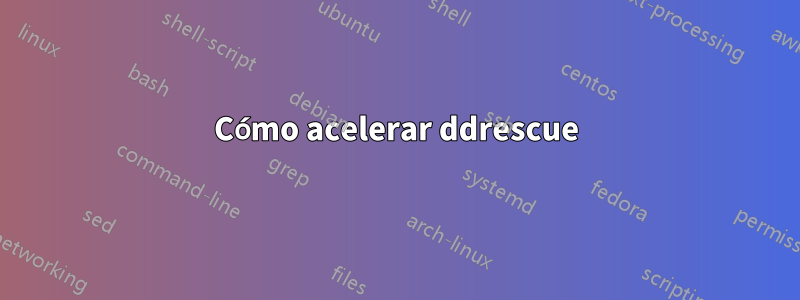 Cómo acelerar ddrescue