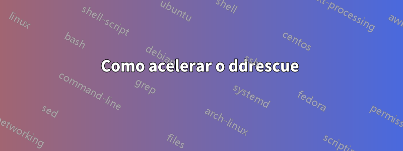 Como acelerar o ddrescue