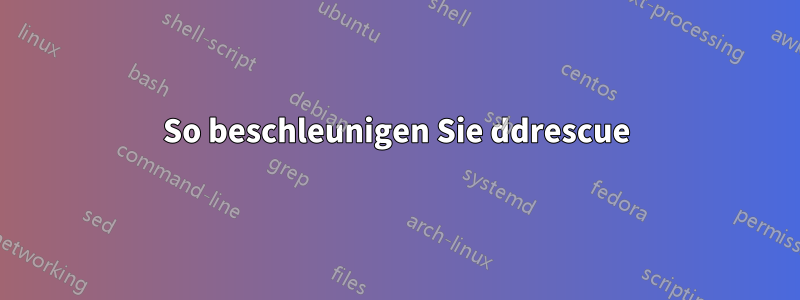 So beschleunigen Sie ddrescue