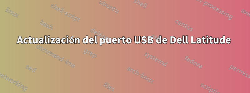 Actualización del puerto USB de Dell Latitude