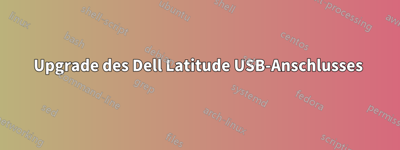 Upgrade des Dell Latitude USB-Anschlusses