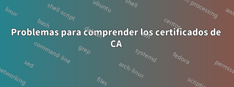 Problemas para comprender los certificados de CA