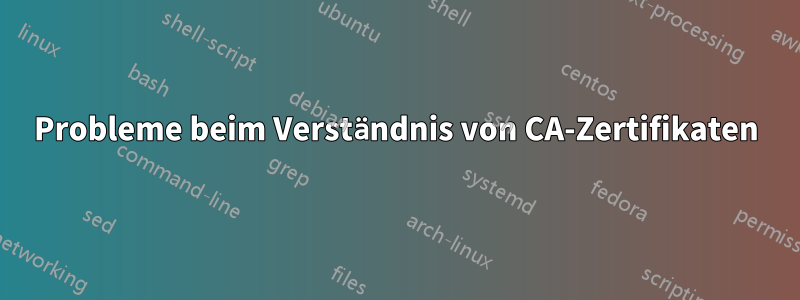 Probleme beim Verständnis von CA-Zertifikaten