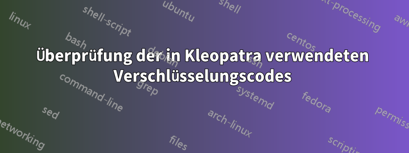 Überprüfung der in Kleopatra verwendeten Verschlüsselungscodes