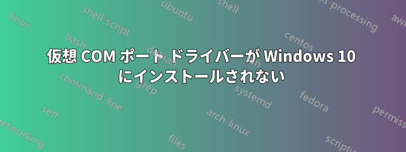 仮想 COM ポート ドライバーが Windows 10 にインストールされない