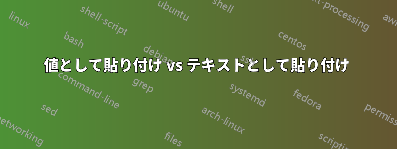 値として貼り付け vs テキストとして貼り付け