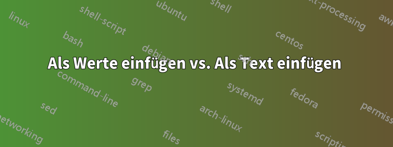 Als Werte einfügen vs. Als Text einfügen