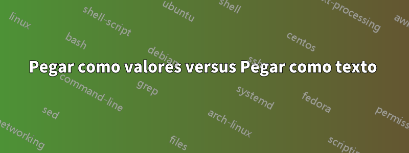 Pegar como valores versus Pegar como texto