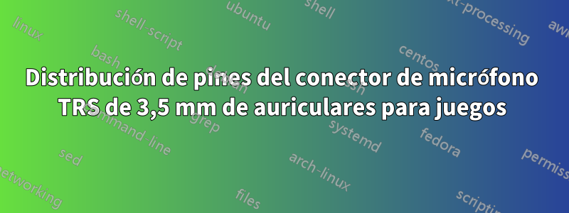 Distribución de pines del conector de micrófono TRS de 3,5 mm de auriculares para juegos