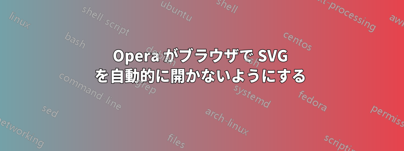 Opera がブラウザで SVG を自動的に開かないようにする