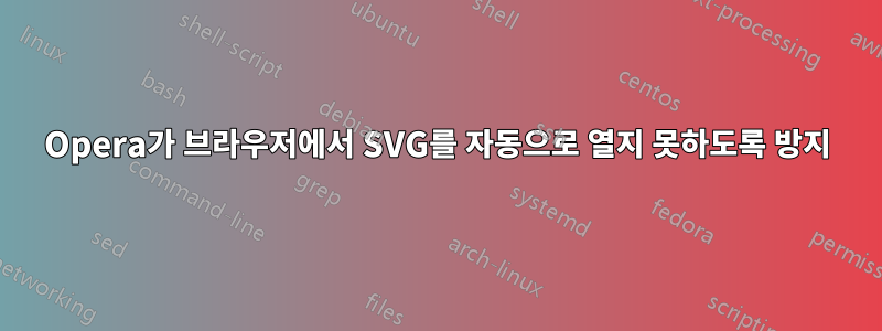 Opera가 브라우저에서 SVG를 자동으로 열지 못하도록 방지