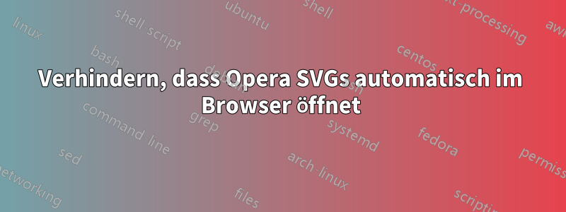 Verhindern, dass Opera SVGs automatisch im Browser öffnet