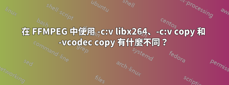 在 FFMPEG 中使用 -c:v libx264、-c:v copy 和 -vcodec copy 有什麼不同？