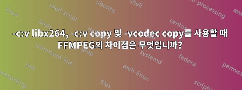 -c:v libx264, -c:v copy 및 -vcodec copy를 사용할 때 FFMPEG의 차이점은 무엇입니까?