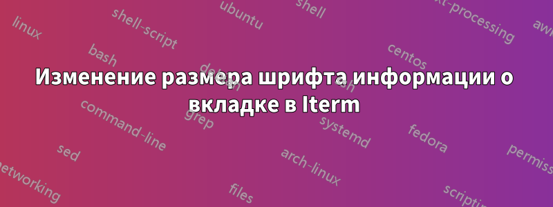 Изменение размера шрифта информации о вкладке в Iterm