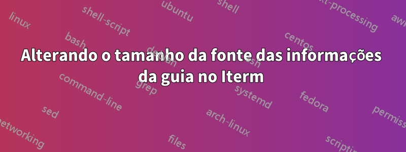 Alterando o tamanho da fonte das informações da guia no Iterm
