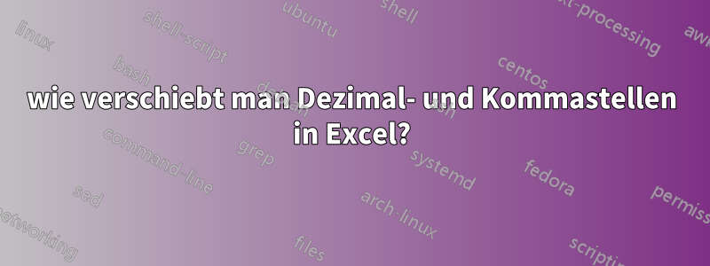 wie verschiebt man Dezimal- und Kommastellen in Excel?