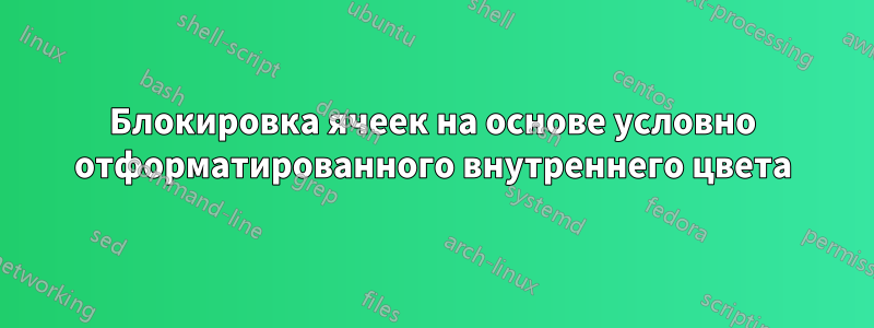 Блокировка ячеек на основе условно отформатированного внутреннего цвета