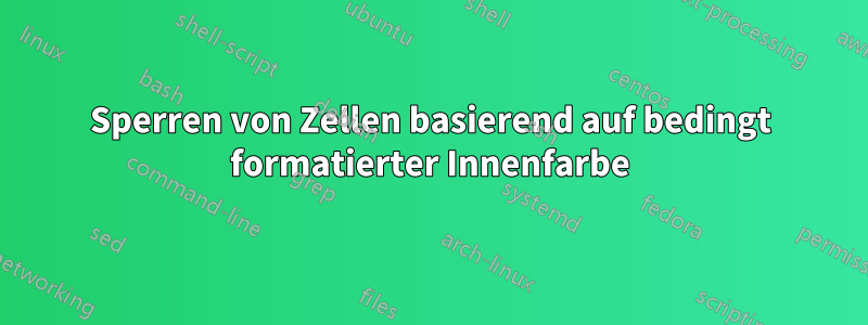 Sperren von Zellen basierend auf bedingt formatierter Innenfarbe