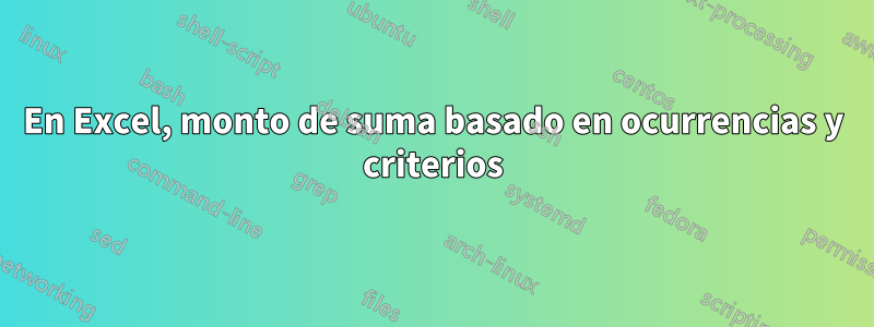 En Excel, monto de suma basado en ocurrencias y criterios
