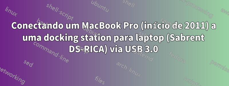 Conectando um MacBook Pro (início de 2011) a uma docking station para laptop (Sabrent DS-RICA) via USB 3.0