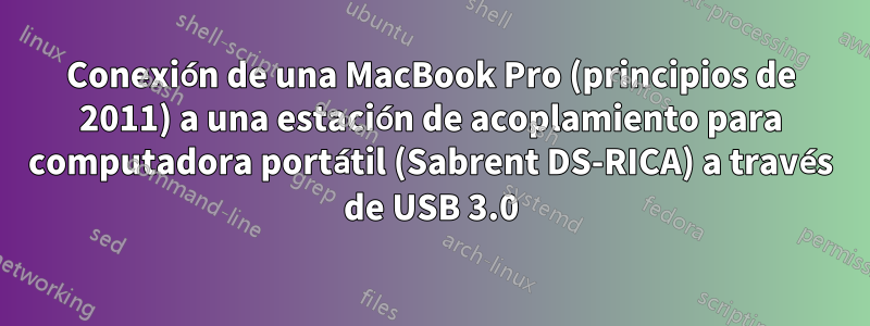 Conexión de una MacBook Pro (principios de 2011) a una estación de acoplamiento para computadora portátil (Sabrent DS-RICA) a través de USB 3.0
