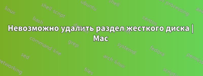 Невозможно удалить раздел жесткого диска | Mac