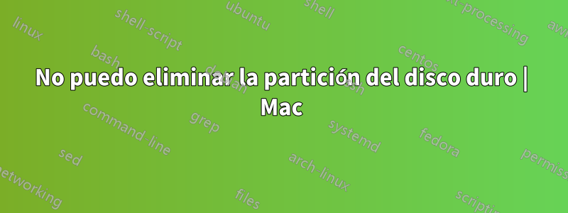 No puedo eliminar la partición del disco duro | Mac