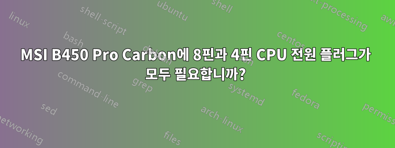 MSI B450 Pro Carbon에 8핀과 4핀 CPU 전원 플러그가 모두 필요합니까?