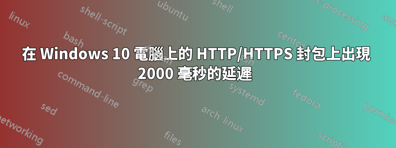 在 Windows 10 電腦上的 HTTP/HTTPS 封包上出現 2000 毫秒的延遲 