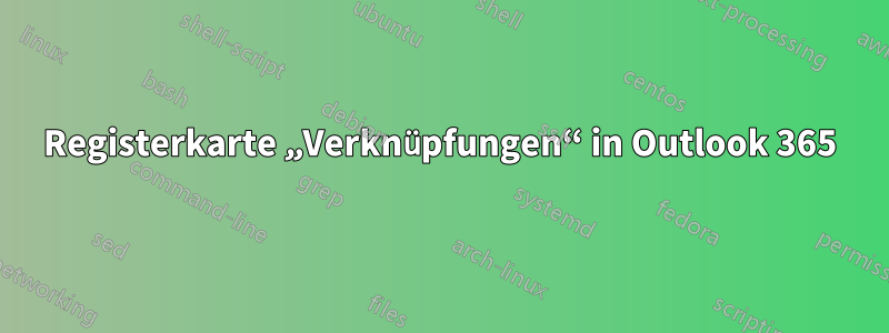 Registerkarte „Verknüpfungen“ in Outlook 365