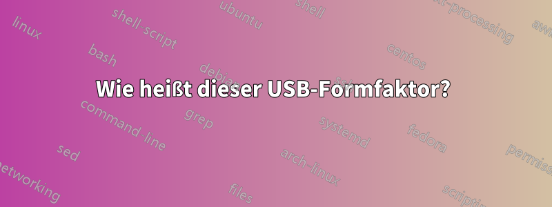 Wie heißt dieser USB-Formfaktor?